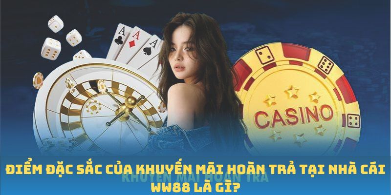 Điểm đặc sắc của Khuyến mãi hoàn trả tại nhà cái WW88 là gì?