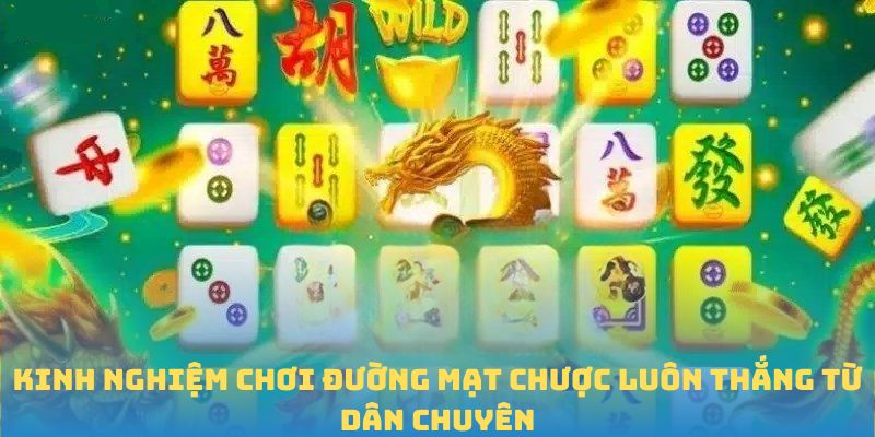 Kinh nghiệm chơi đường mạt chược luôn thắng từ dân chuyên