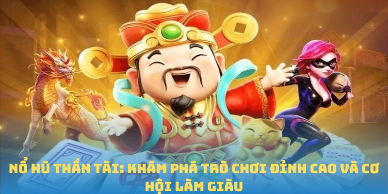 Nổ Hũ Thần Tài - Khám Phá Trò Chơi Đỉnh Cao Và Cơ Hội Làm Giàu