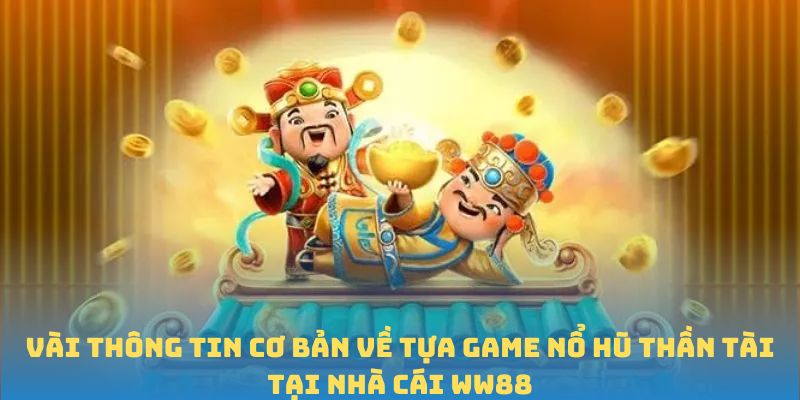Vài thông tin cơ bản về tựa game Nổ hũ thần tài tại nhà cái WW88