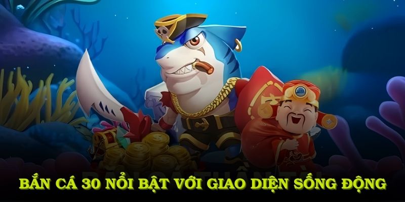 Bắn cá 30 nổi bật với giao diện sống động