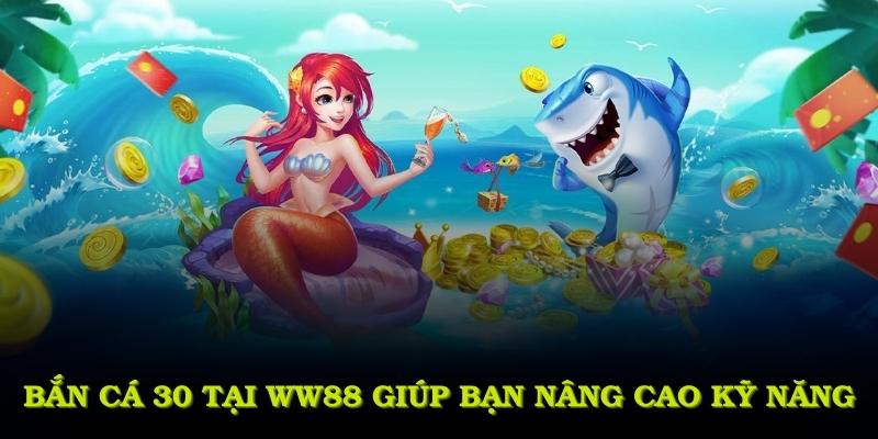 Bắn cá 30 tại WW88 giúp bạn nâng cao kỹ năng với chiến thuật chuyên sâu