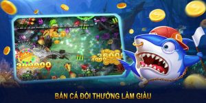 Bắn Cá Đổi Thưởng Làm Giàu Với Cơ Hội Kiếm Tiền Thực Tế