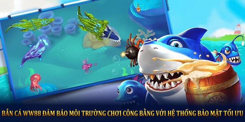 Bắn cá WW88 đảm bảo môi trường chơi công bằng với hệ thống bảo mật tối ưu