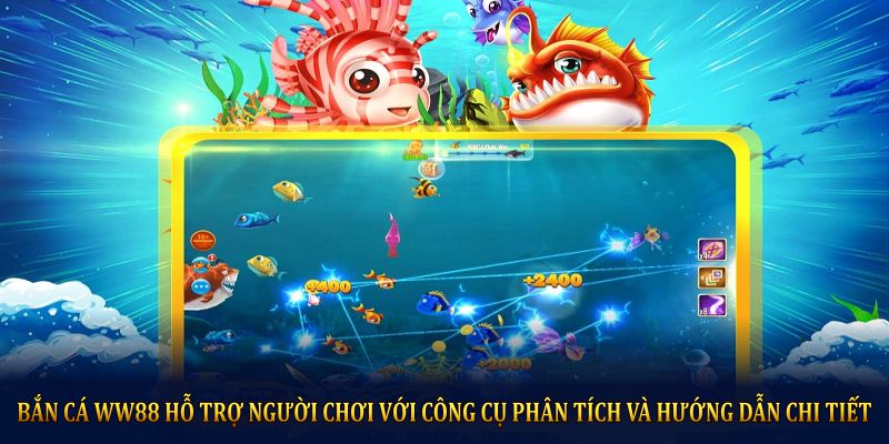 Bắn cá WW88 hỗ trợ người chơi với các công cụ phân tích và hướng dẫn chi tiết
