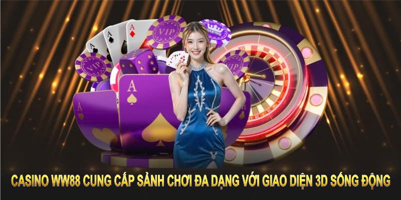 Casino WW88 cung cấp sảnh chơi đa dạng với giao diện 3D sống động