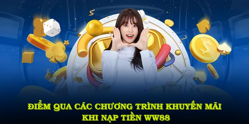Điểm qua các chương trình khuyến mãi nổi bật khi nạp tiền WW88