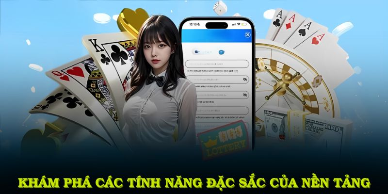 Khám phá các tính năng đặc sắc của nền tảng