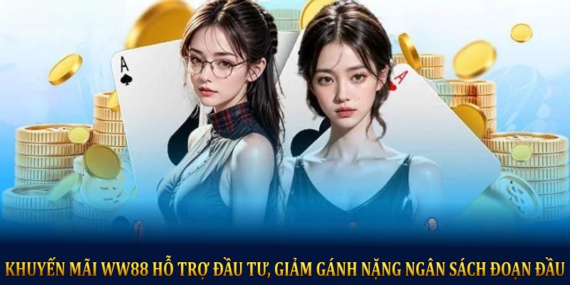 Khuyến mãi WW88 hỗ trợ đầu tư, giảm gánh nặng ngân sách đoạn đầu