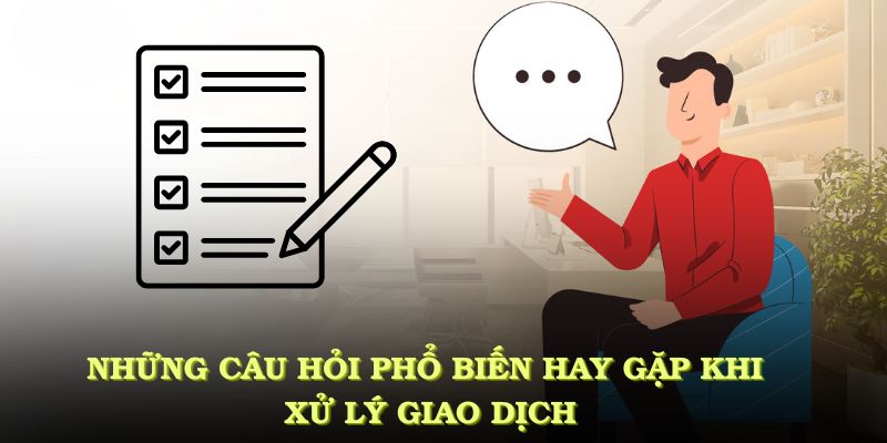 Những câu hỏi phổ biến người chơi hay gặp khi xử lý giao dịch