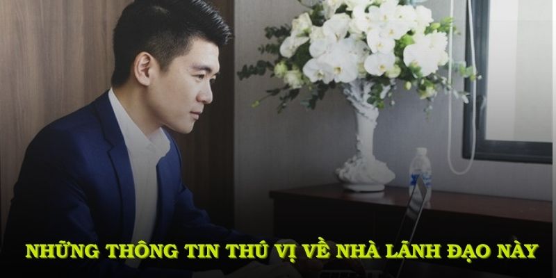 Những thông tin thú vị về nhà lãnh đạo này