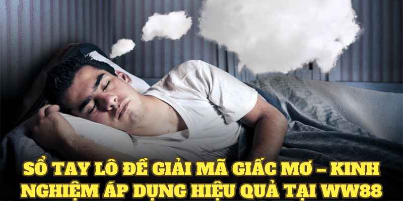 Sổ tay lô đề giải mã giấc mơ – Kinh nghiệm áp dụng hiệu quả tại WW888
