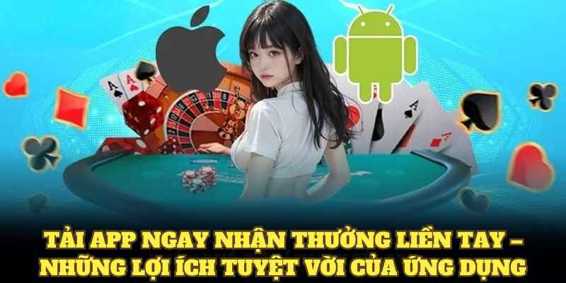 Tải app ngay nhận thưởng liền tay – Những lợi ích tuyệt vời của ứng dụng