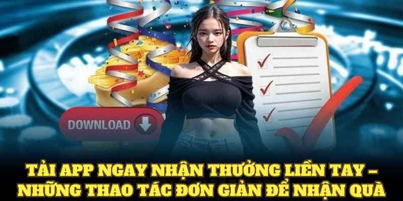 Tải app ngay nhận thưởng liền tay – Những thao tác đơn giản để nhận quà