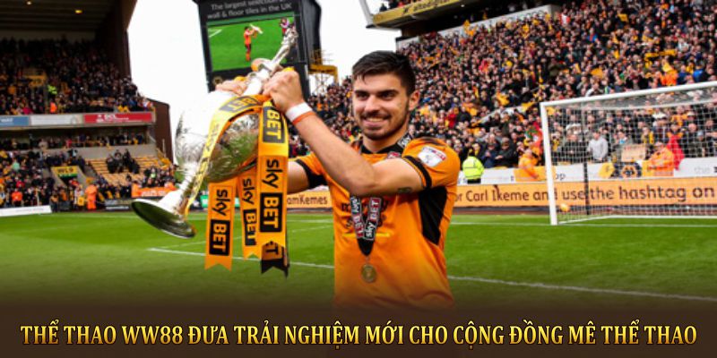 Thể thao WW88 đưa trải nghiệm mới cho cộng đồng mê thể thao