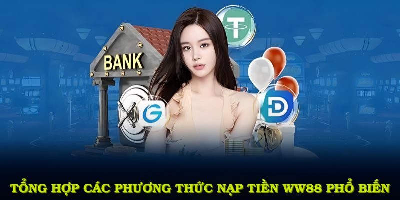 Tổng hợp các phương thức nạp tiền WW88 phổ biến bạn cần biết